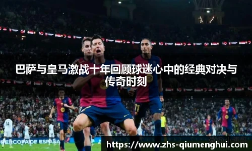 巴萨与皇马激战十年回顾球迷心中的经典对决与传奇时刻