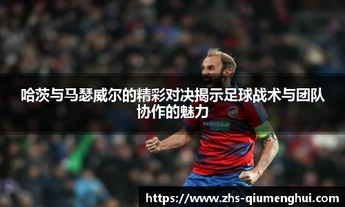 哈茨与马瑟威尔的精彩对决揭示足球战术与团队协作的魅力