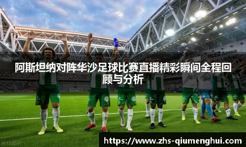 阿斯坦纳对阵华沙足球比赛直播精彩瞬间全程回顾与分析