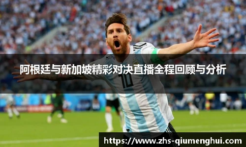 阿根廷与新加坡精彩对决直播全程回顾与分析
